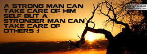 ... take care of him self but a stronger man can take care of others