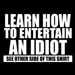 ... TO ENTERTAIN AN IDIOT TEE Mens funny sayings offensive sarcastic tee