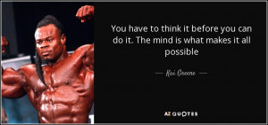You have to think it before you can do it. The mind is what makes it ...