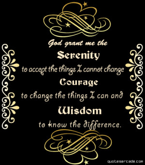 God grant me the serenity to accept the things i cannot change.