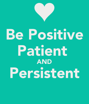 Be Positive Persistent and Patient