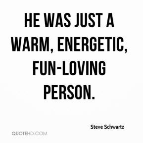 Steve Schwartz - He was just a warm, energetic, fun-loving person.