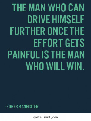 ... further once the effort gets.. Roger Bannister inspirational quotes