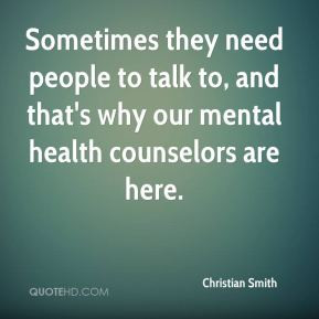 to talk to and that 39 s why our mental health counselors are here