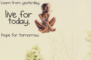 Yesterday Live For Today Hope For Tomorrow Inspiring Photography Quote ...