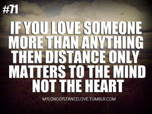 if you love someone more than anything,then distance only matters to ...