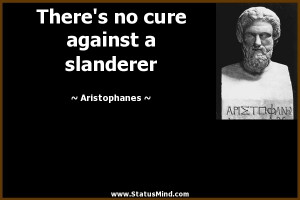 ... no cure against a slanderer - Aristophanes Quotes - StatusMind.com