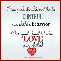 ... to control our child's behavior, but to LOVE them! #parenting #quote