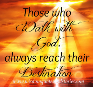 those who walk with god always reach their destination - Wisdom Quotes ...