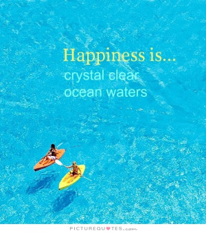 Happiness is crystal clear ocean waters Picture Quote #1