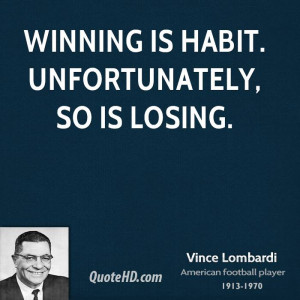 Winning is habit. Unfortunately, so is losing.