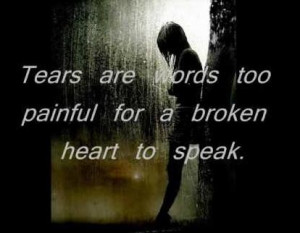 Tears are words too painful for a broken heart to speak break up quote