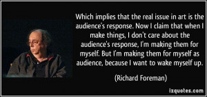 Which implies that the real issue in art is the audience's response ...