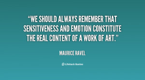 We should always remember that sensitiveness and emotion constitute ...