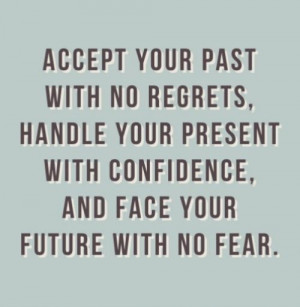 ... your present with confidence, and face your future with no fear