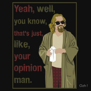 TShirtGifter presents: Your opinion, man