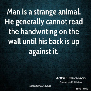 Man is a strange animal. He generally cannot read the handwriting on ...