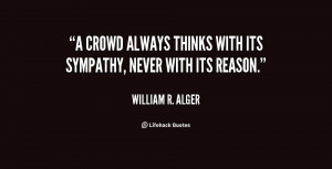 crowd always thinks with its sympathy, never with its reason.”