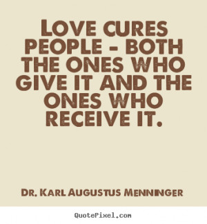 Quote about love - Love cures people - both the ones who give it and ...