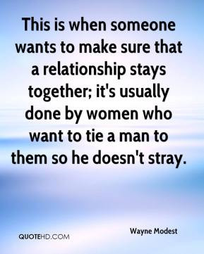 This is when someone wants to make sure that a relationship stays ...
