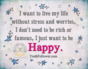 want to live my life without stress and worries, I don't need to be ...