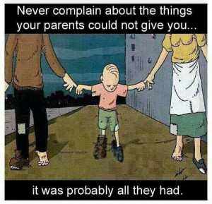 Never Complain About The Things Your Parents Could Not Give You