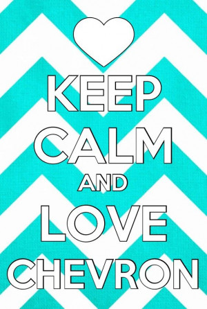 Keep calm and love chevron!