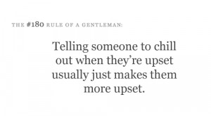 Telling someone to chill out when they're upset usually just makes ...