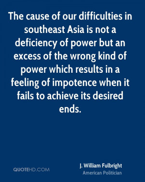 The cause of our difficulties in southeast Asia is not a deficiency of ...