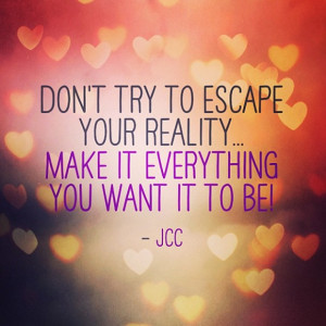 Escaping Reality - Quote To Live By