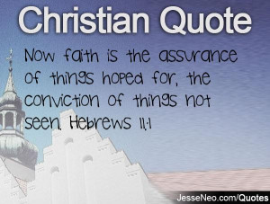 ... of things hoped for, the conviction of things not seen. Hebrews 11:1