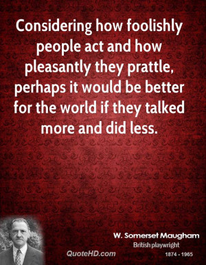 Considering how foolishly people act and how pleasantly they prattle ...