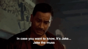 ... you wanna know it's Jake. Jake The Muss. Once Were Warriors quotes