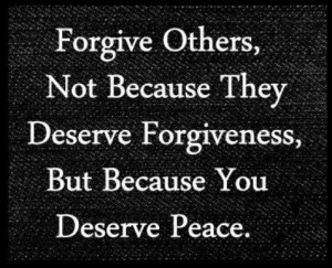 Forgive others because you deserve peace