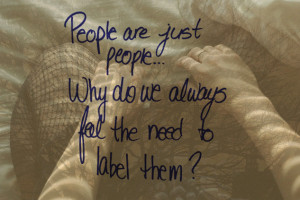People are people … Why do we always feel the need to label them?