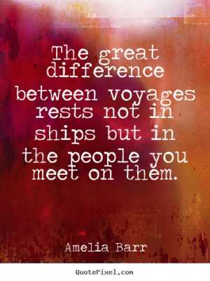 Amelia Barr Quotes - The great difference between voyages rests not in ...