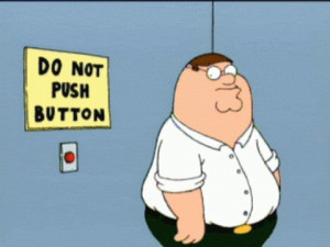 Peter Griffin pressing a button with a sign above it that states “do ...