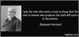 pity the man who wants a coat so cheap that the man or woman who ...