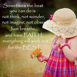 just breathe and have faith everything will work out for the best