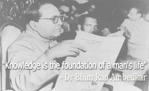 Knowledge is the foundation of a man’s life” – Dr Ambedkar