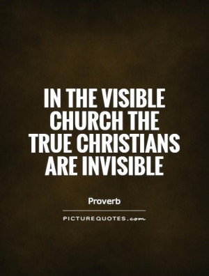 ... the visible church the true Christians are invisible Picture Quote #1