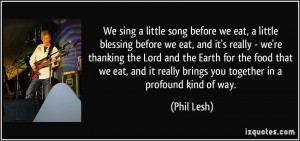 We sing a little song before we eat, a little blessing before we eat ...