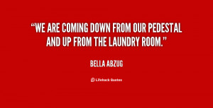 We are coming down from our pedestal and up from the laundry room ...