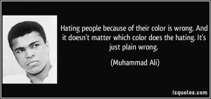 Hating people because of their color is wrong. And it doesn’t matter ...