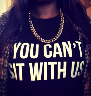YOU CAN'T SIT WITH US T SHIRT MEAN GIRLS TUMBLR DOPE SWAG LADIES MENS ...