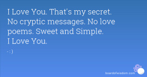 Love You. That's my secret. No cryptic messages. No love poems ...