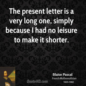 The present letter is a very long one, simply because I had no leisure ...
