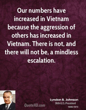 Our numbers have increased in Vietnam because the aggression of others ...