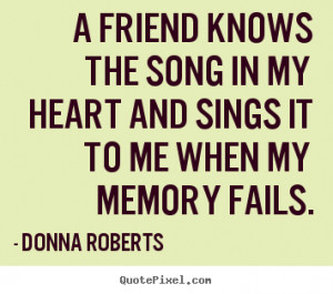 picture quotes about friendship - A friend knows the song in my heart ...