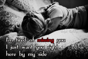 Tired Of Missing You I Just Want You Right Here By My Side”